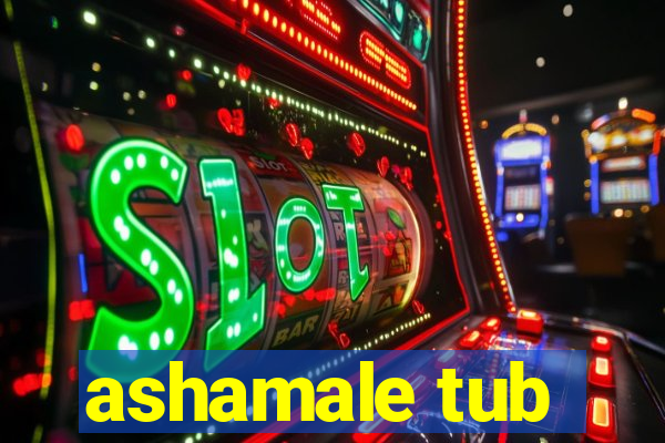 ashamale tub